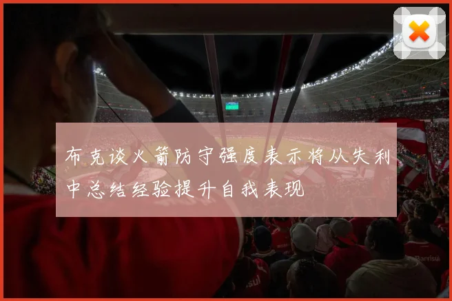 布克谈火箭防守强度表示将从失利中总结经验提升自我表现