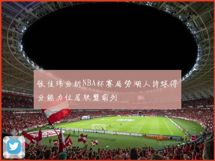 张佳玮分析NBA杯赛局势湖人持球得分能力位居联盟前列
