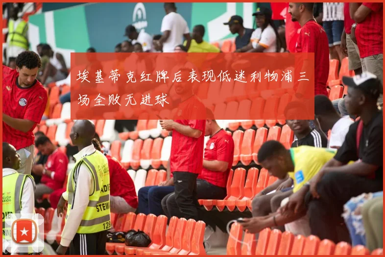 埃基蒂克红牌后表现低迷利物浦三场全败无进球