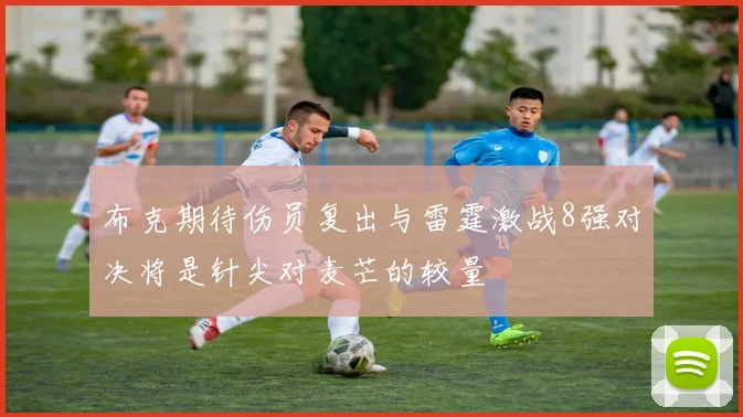 布克期待伤员复出与雷霆激战8强对决将是针尖对麦芒的较量